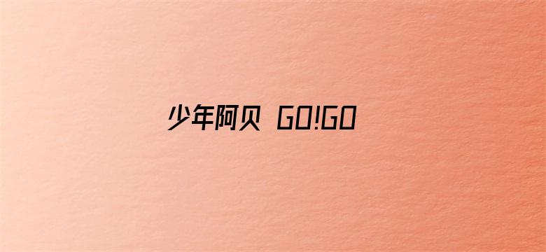 少年阿贝 GO!GO!小芝麻第一季 普通话版